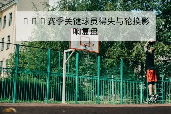 CBA球队伤病名单及复出进展跟踪